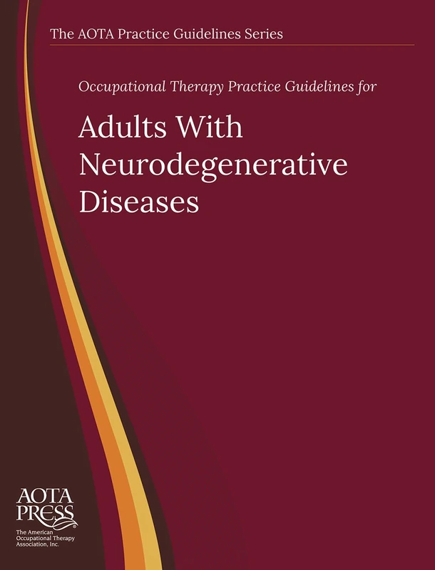 Occupational Therapy Practice Guidelines for Adults with Neurodegenerative Diseases (The AOTA Practice Guidelines Series)