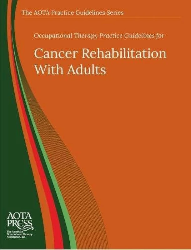 Occupational Therapy Practice Guidelines for Cancer Rehabilitation with Adults (The AOTA Practice Guidelines Series)