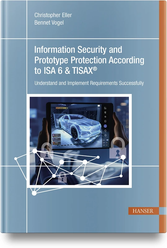 Information Security and Prototype Protection According to ISA 6 & TISAX®: Understand and Implement Requirements Successfully