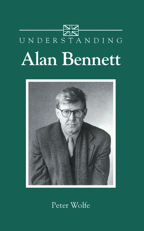 Understanding Alan Bennett (Understanding Contemporary British Literature)