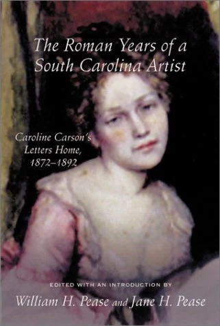 The Roman Years of a South Carolina Artist: Caroline Carson's Letters Home, 1872-1892 (Women's Diaries & Letters of the South)