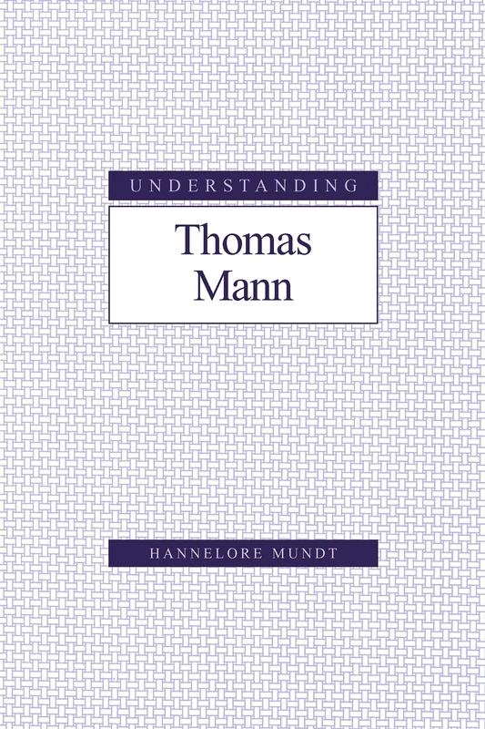 Understanding Thomas Mann (Understanding Modern European & Latin American Literature)