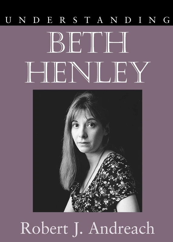 Understanding Beth Henley (Understanding Contemporary British Literature)