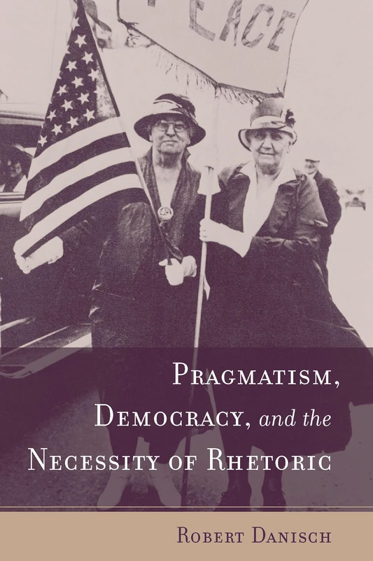 Pragmatism, Democracy, and the Necessity of Rhetoric (Studies in Rhetoric/Communication)