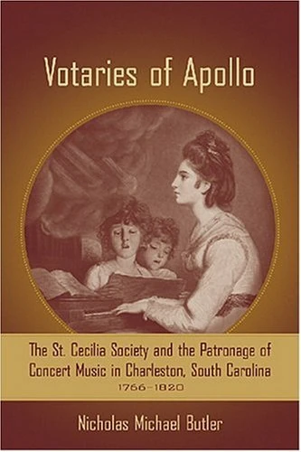 Votaries of Apollo: The St. Cecilia Society and the Patronage of Concert Music in Charleston, South Carolina, 1766-1820 (Carolina Lowcountry & the Atlantic World)