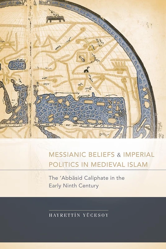 Messianic Beliefs and Imperial Politics in Medieval Islam: The 'Abbasid Caliphate in the Early Ninth Century (Studies in Comparative Religion)