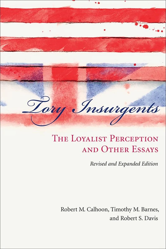 Tory Insurgents: The Loyalist Perception and Other Essays