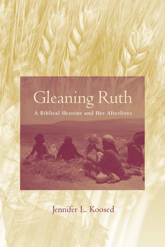 Gleaning Ruth: A Biblical Heroine and Her Afterlives (Studies on Personalities of the Old Testament)