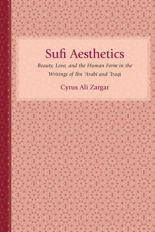 Sufi Aesthetics: Beauty, Love, and the Human Form in the Writings of Ibn 'Arabi and 'Iraqi (Studies in Comparative Religion) (Studies in Rhetoric/Communication)