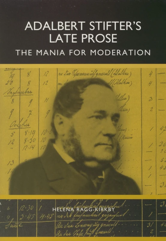 Adalbert Stifter's Late Prose: The Mania for Moderation (Studies in German Literature Linguistics and Culture)