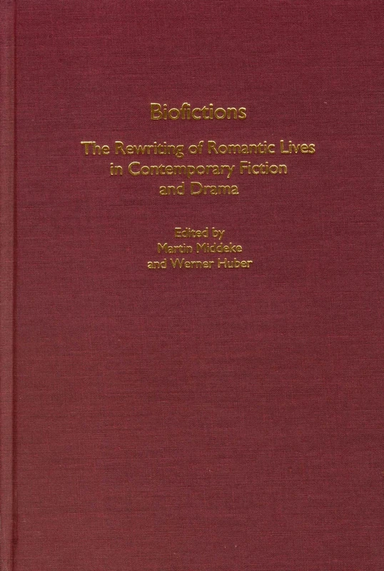 Biofictions: The Rewriting of Romantic Lives in Contemporary Fiction and Drama (European Studies in North American Literature and Culture)