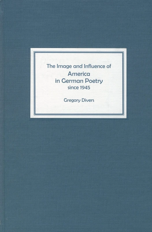 The Image and Influence of America in German Poetry since 1945 (Studies in German Literature Linguistics and Culture)
