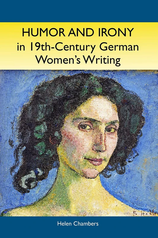 Humor and Irony in Nineteenth-Century German Women's Writing: Studies in Prose Fiction, 1840-1900