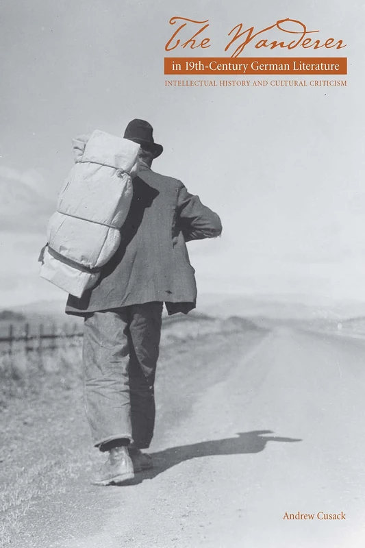 The Wanderer in Nineteenth-century German Literature: Intellectual History and Cultural Criticism (Studies in German Literature, Linguistics, and Culture)