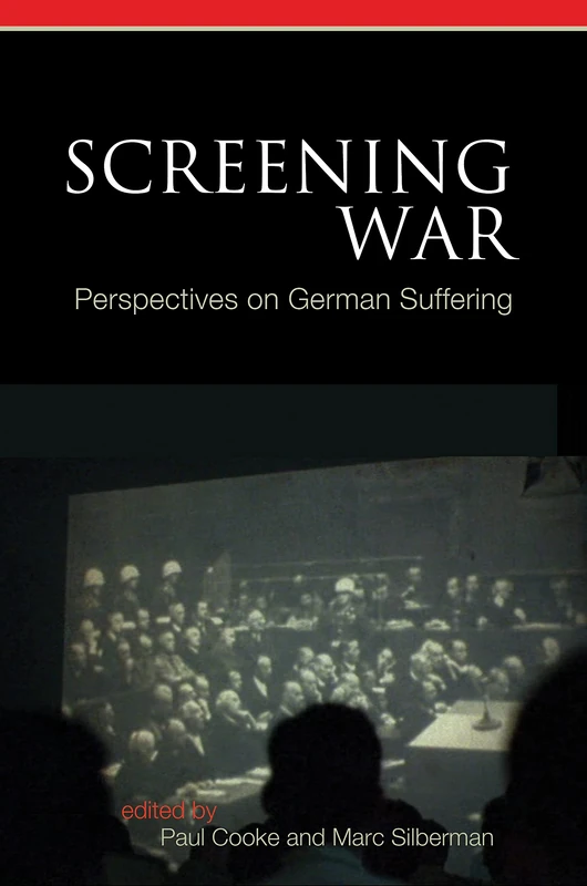 Screening War: Perspectives on German Suffering (Screen Cultures: German Film and the Visual)