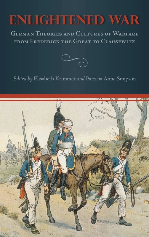 Enlightened War: German Theories and Cultures of Warfare from Frederick the Great to Clausewitz (Studies in German Literature Linguistics and Culture)