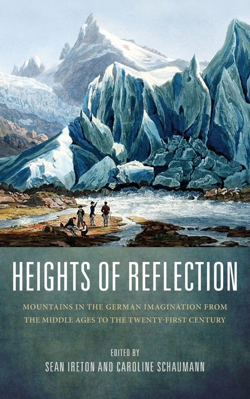 Heights of Reflection: Mountains in the German Imagination from the Middle Ages to the Twenty-First Century (Studies in German Literature Linguistics and Culture)