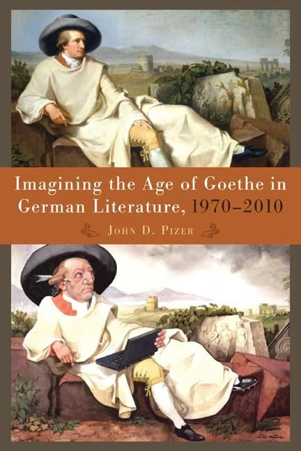 Imagining the Age of Goethe in German Literature, 1970-2010 (Studies in German Literature Linguistics and Culture)