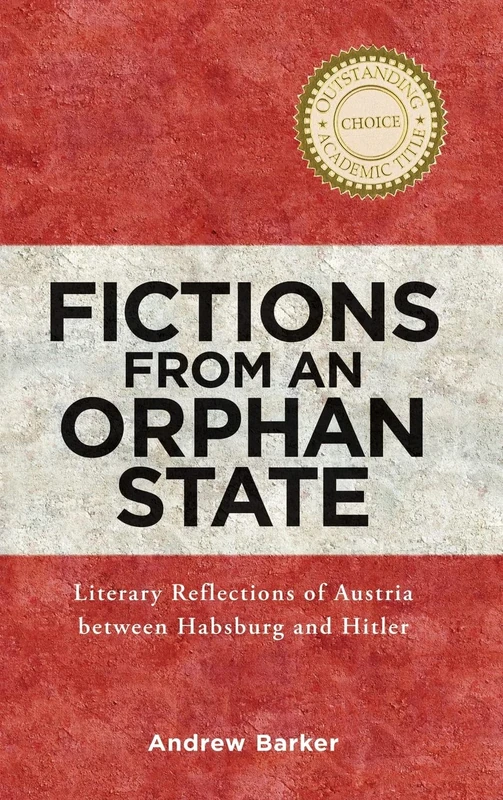 Fictions from an Orphan State: Literary Reflections of Austria between Habsburg and Hitler (Studies in German Literature Linguistics and Culture)