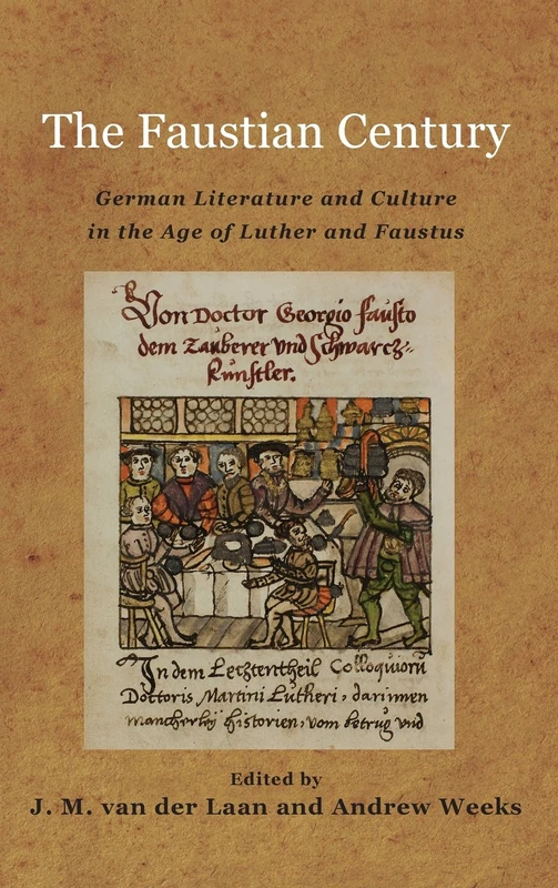 The Faustian Century: German Literature and Culture in the Age of Luther and Faustus (Studies in German Literature Linguistics and Culture)