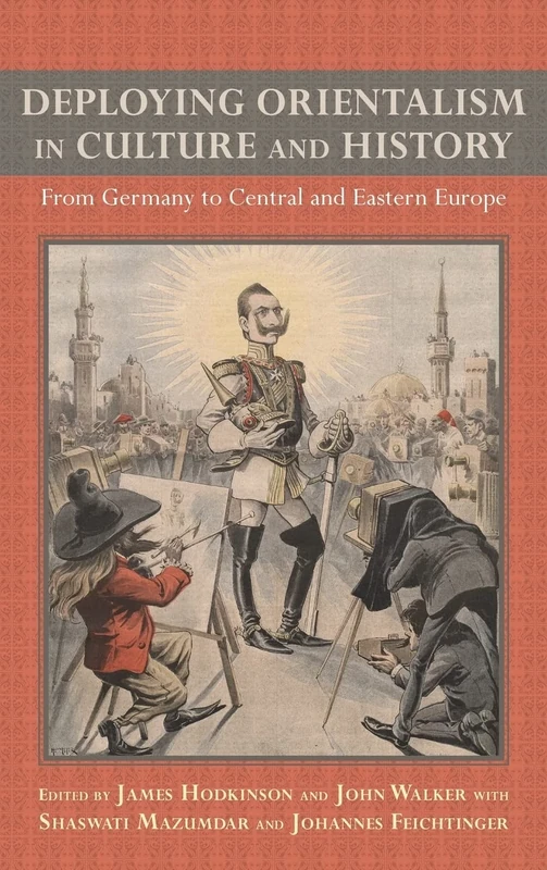 Deploying Orientalism in Culture and History: From Germany to Central and Eastern Europe (Studies in German Literature Linguistics and Culture)