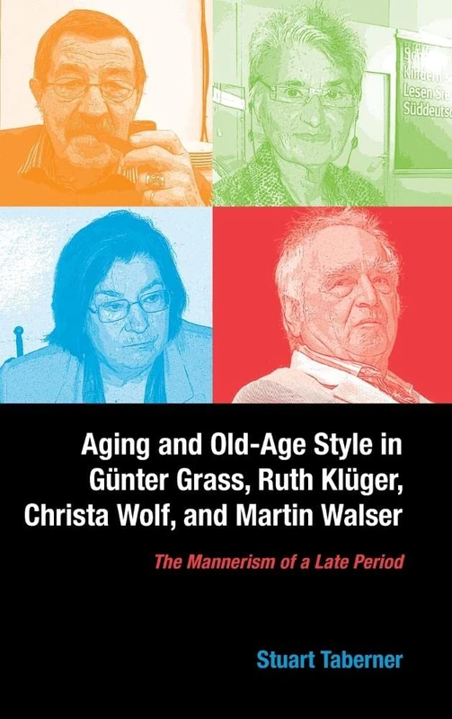 Aging and Old-Age Style in Gunter Grass, Ruth Kluger, Christa Wolf, and Martin Walser: The Mannerism of a Late Period