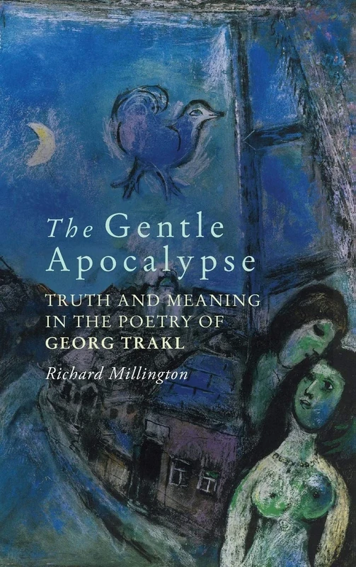 The Gentle Apocalypse: Truth and Meaning in the Poetry of Georg Trakl: 209 (Studies in German Literature Linguistics and Culture)