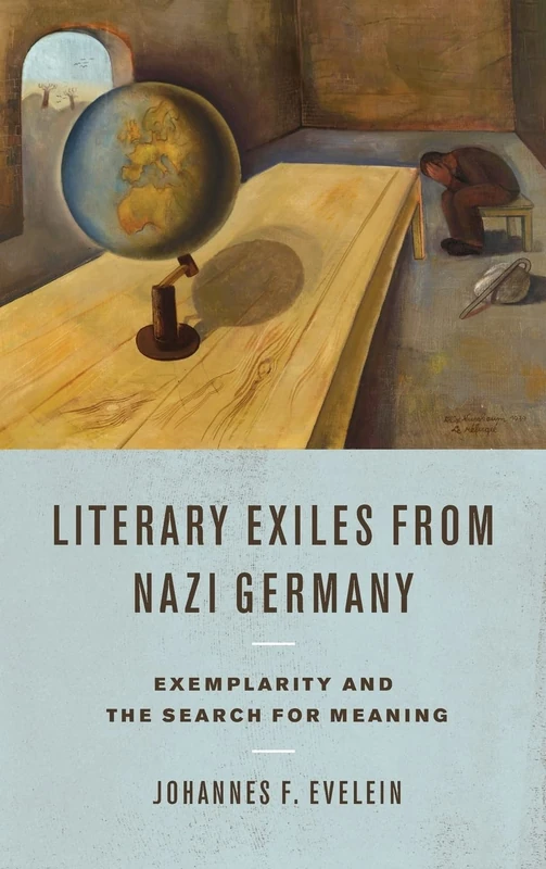 Literary Exiles from Nazi Germany: Exemplarity and the Search for Meaning