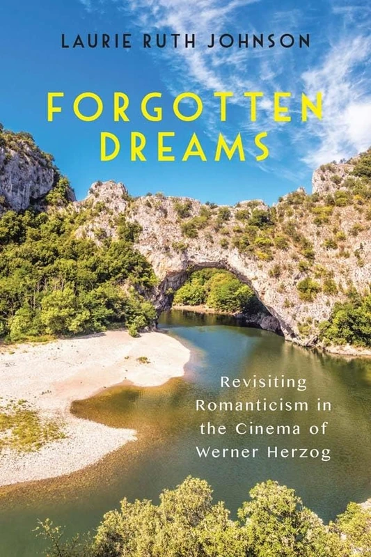Forgotten Dreams: Revisiting Romanticism in the Cinema of Werner Herzog (Screen Cultures: German Film and the Visual)
