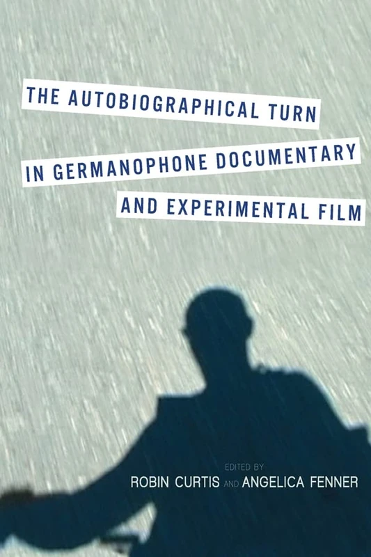 The Autobiographical Turn in Germanophone Documentary and Experimental Film (Screen Cultures: German Film and the Visual)
