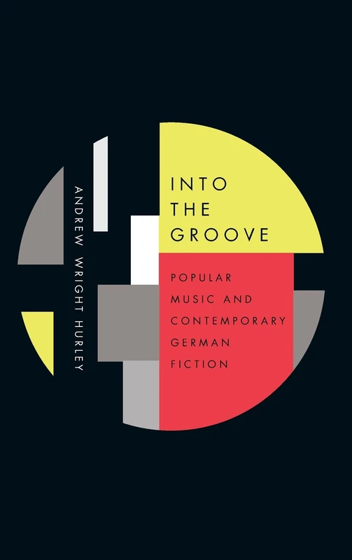 Into the Groove: Popular Music and Contemporary German Fiction (Studies in German Literature Linguistics and Culture)