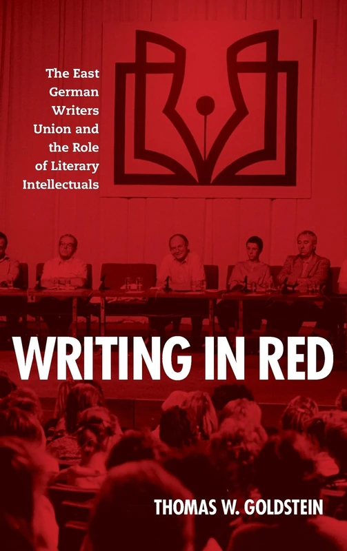 Writing in Red: The East German Writers Union and the Role of Literary Intellectuals: 7 (German History in Context)