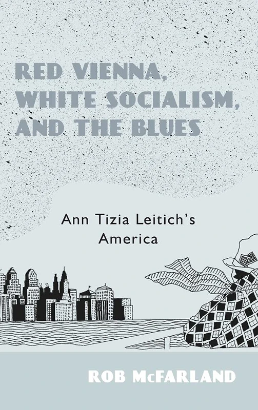 Red Vienna, White Socialism, and the Blues: Ann Tizia Leitich's America (Studies in German Literature Linguistics and Culture)