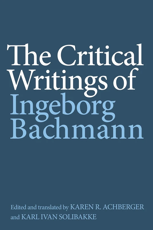 The Critical Writings of Ingeborg Bachmann: 224 (Studies in German Literature Linguistics and Culture)