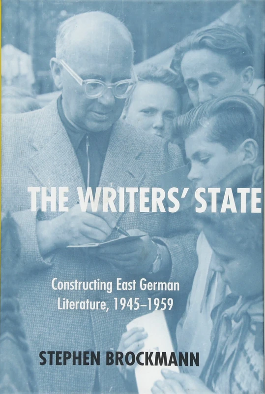 The Writers' State: Constructing East German Literature, 1945-1959 (Studies in German Literature Linguistics and Culture)