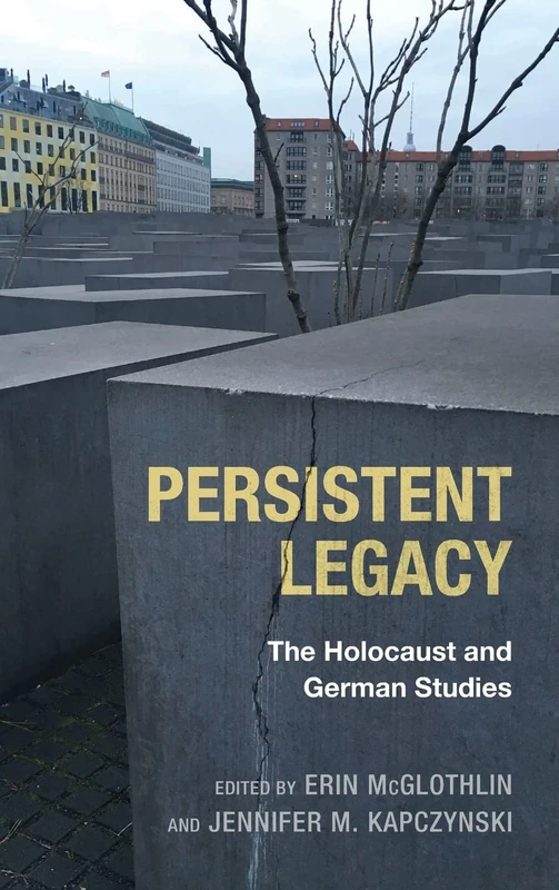 Persistent Legacy: The Holocaust and German Studies: 3 (Dialogue and Disjunction: Studies in Jewish German Literature, Culture & Thought)