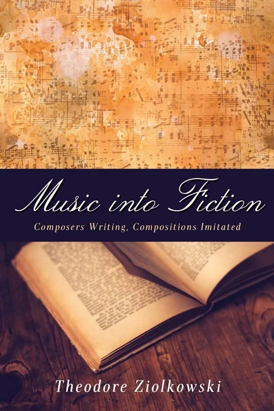 Music into Fiction: Composers Writing, Compositions Imitated (Studies in German Literature, Linguistics, and Culture)