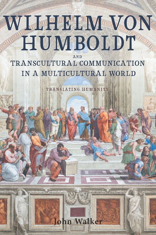 Wilhelm von Humboldt and Transcultural Communication in a Multicultural World: Translating Humanity: 230 (Studies in German Literature Linguistics and Culture)
