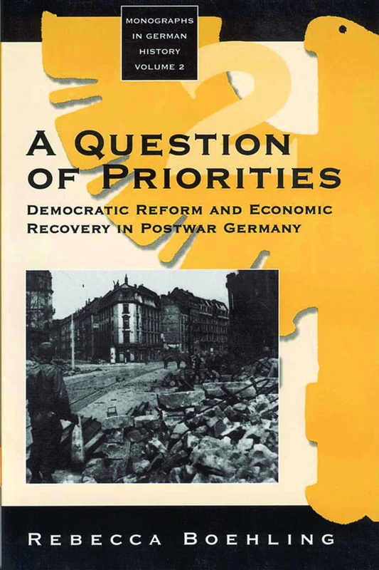 A Question of Priorities: Democratic Reform and Economic Recovery in Postwar Germany: 2 (Monographs in German History, 2)