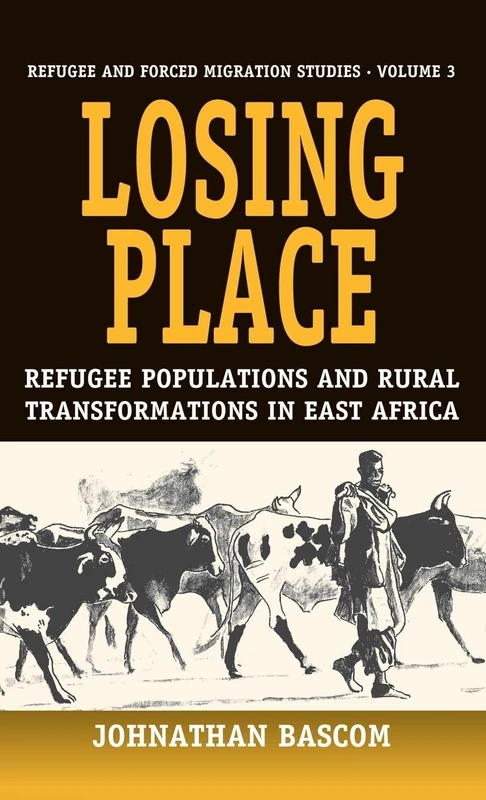 Losing Place: Refugee Populations and Rural Transformations in East Africa: 3 (Forced Migration, 3)