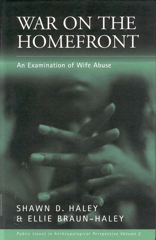 War on the Homefront: An Examination of Wife Abuse: 2 (Public Issues in Anthropological Perspective, 2)