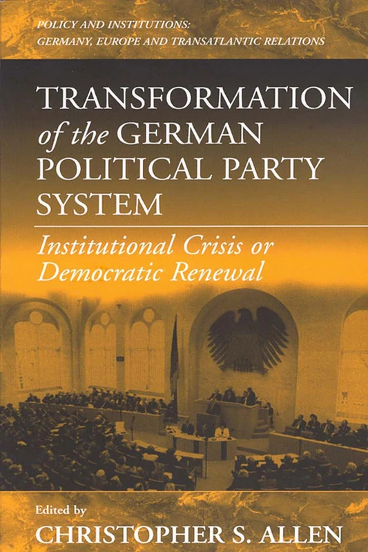 Transformation of the German Political Party System: Institutional Crisis or Democratic Renewal: 2 (Policies and Institutions: Germany, Europe, and Transatlantic Relations, 2)