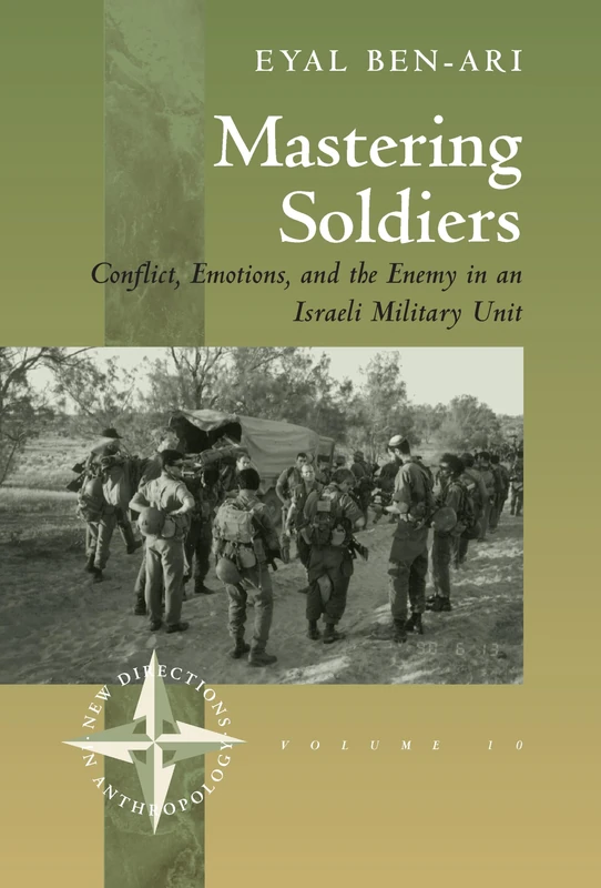 Mastering Soldiers: Conflict, Emotions, and the Enemy in an Israeli Army Unit: 10 (New Directions in Anthropology, 10)