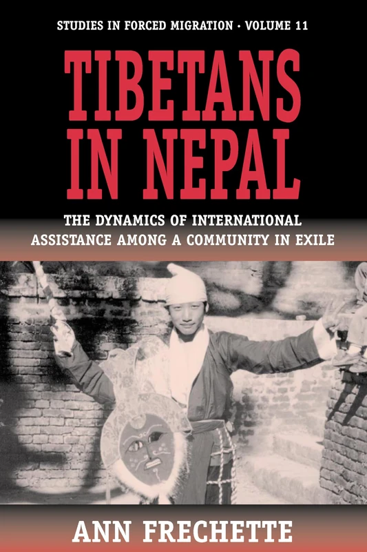 Tibetans in Nepal: The Dynamics of International Assistance among a Community in Exile: 11 (Forced Migration, 11)