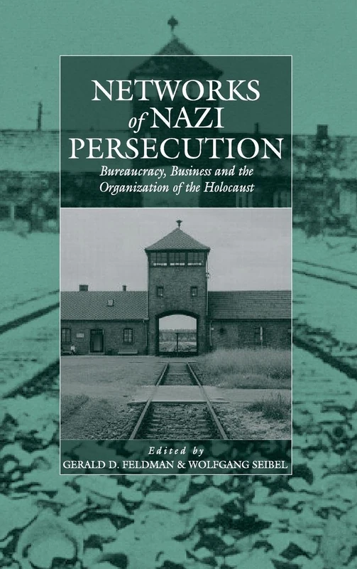 Networks of Nazi Persecution: Bureaucracy, Business and the Organization of the Holocaust: 7 (War and Genocide, 7)