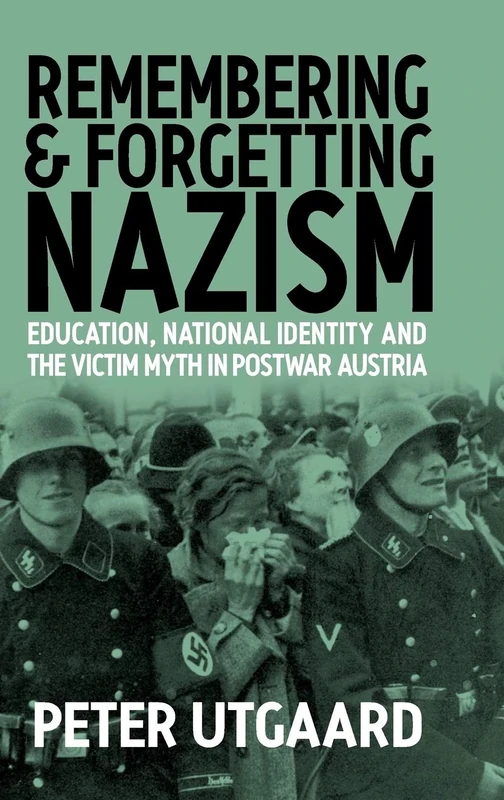 Remembering and Forgetting Nazism: Education, National Identity, and the Victim Myth in Postwar Austria