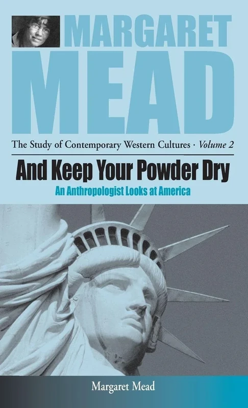 And Keep Your Powder Dry: An Anthropologist Looks at America: 2 (Margaret Mead: The Study of Contemporary Western Culture, 2)