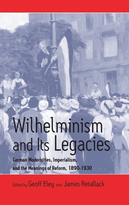 Wilhelminism and Its Legacies: German Modernities, Imperialism, and the Meanings of Reform, 1890-1930