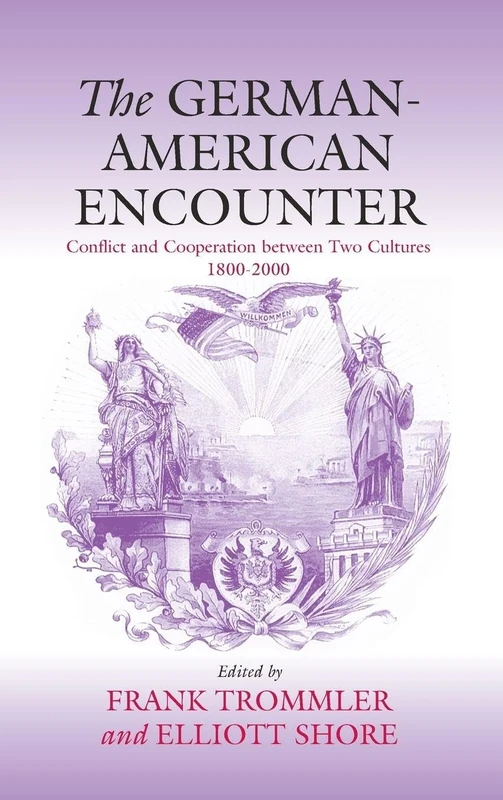 The German-American Encounter: Conflict and Cooperation between Two Cultures, 1800-2000