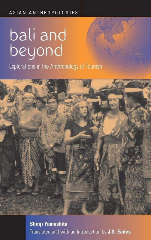 Bali and Beyond: Case Studies in the Anthropology of Tourism: 2 (Asian Anthropologies, 2)
